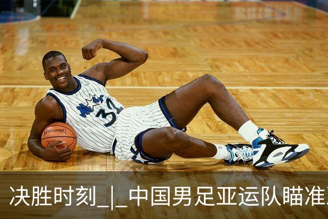 决胜时刻 | 中国男足亚运队瞄准决赛荣耀