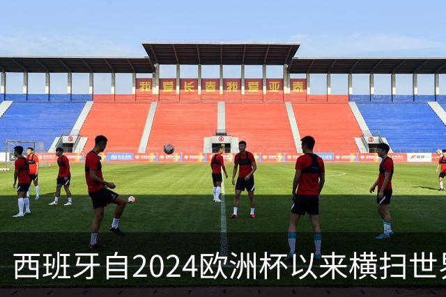 西班牙自2024欧洲杯以来横扫世界冠军球队，九战全胜